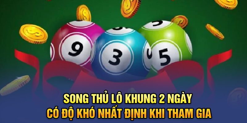 Song thủ lô khung 2 ngày có độ khó nhất định khi tham gia