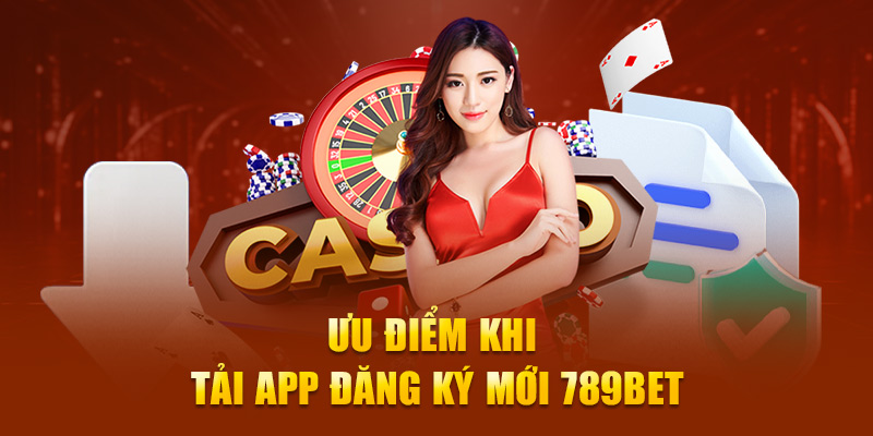 Ưu điểm khi tải app đăng ký mới 789bet